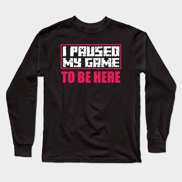 I Paused My Game to be Here Long Sleeve T-Shirt by family.d